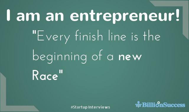 I am an Entrepreneur: Every Finish Line is The Beginning of a New Race